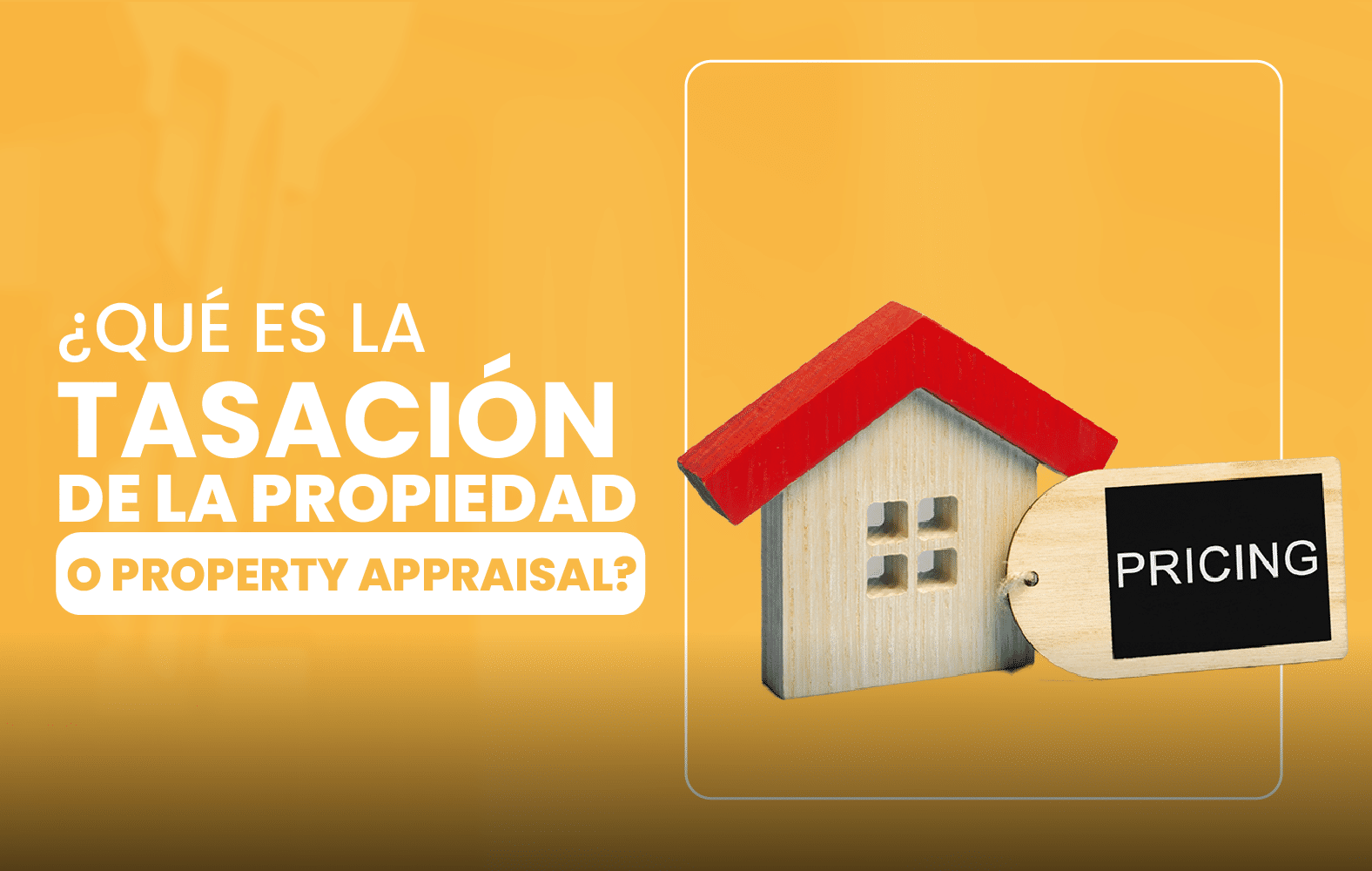 ¿Qué es la tasación de la propiedad o Property appraisal?